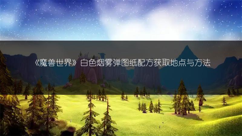 《魔兽世界》白色烟雾弹图纸配方获取地点与方法