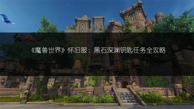 《魔兽世界》怀旧服：黑石深渊钥匙任务全攻略
