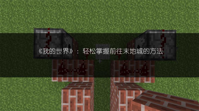 《我的世界》：轻松掌握前往末地城的方法