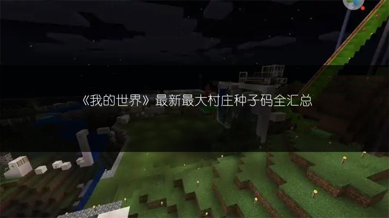 《我的世界》最新最大村庄种子码全汇总